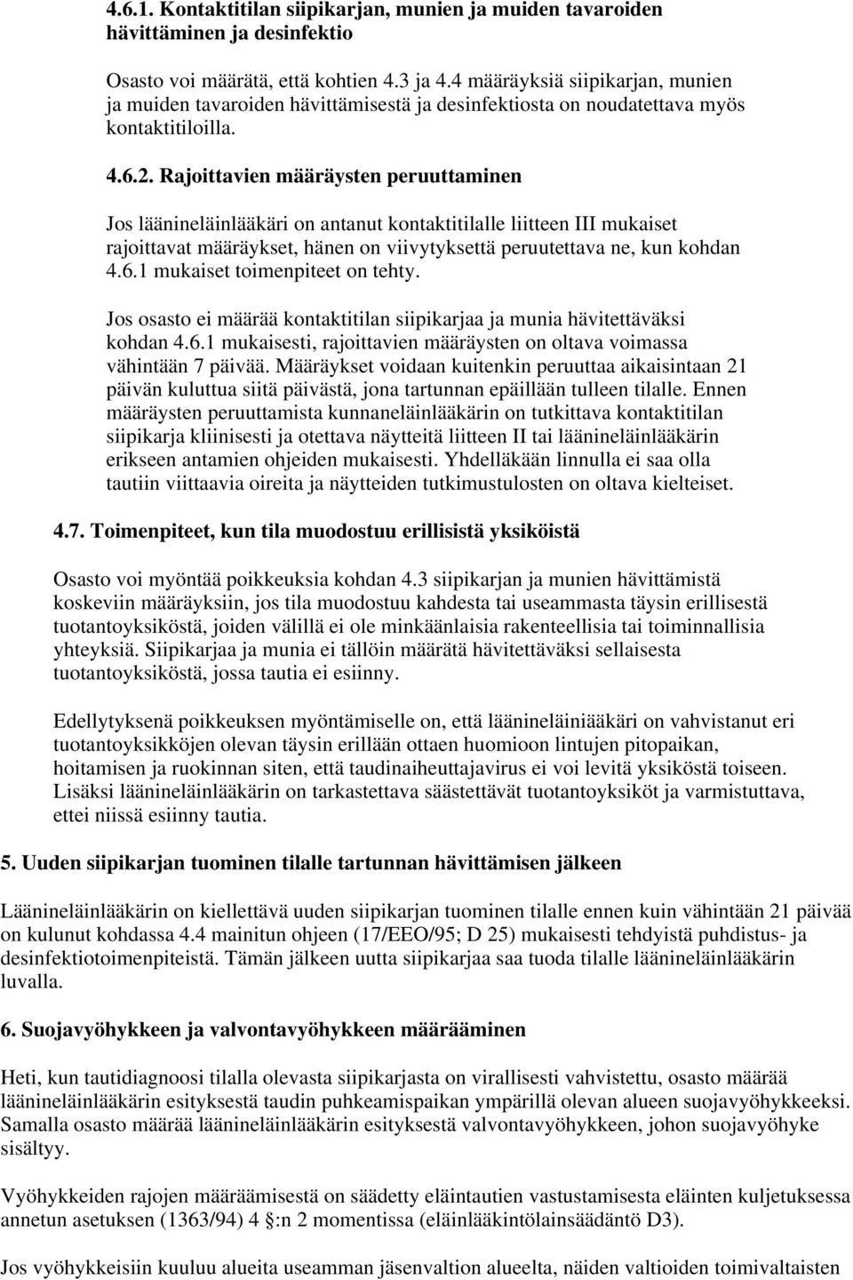 Rajoittavien määräysten peruuttaminen Jos läänineläinlääkäri on antanut kontaktitilalle liitteen III mukaiset rajoittavat määräykset, hänen on viivytyksettä peruutettava ne, kun kohdan 4.6.