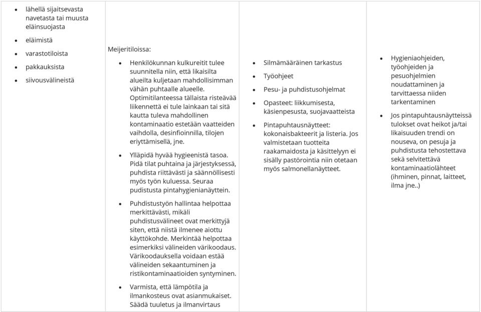 Optimitilanteessa tällaista risteävää liikennettä ei tule lainkaan tai sitä kautta tuleva mahdollinen kontaminaatio estetään vaatteiden vaihdolla, desinfioinnilla, tilojen eriyttämisellä, jne.