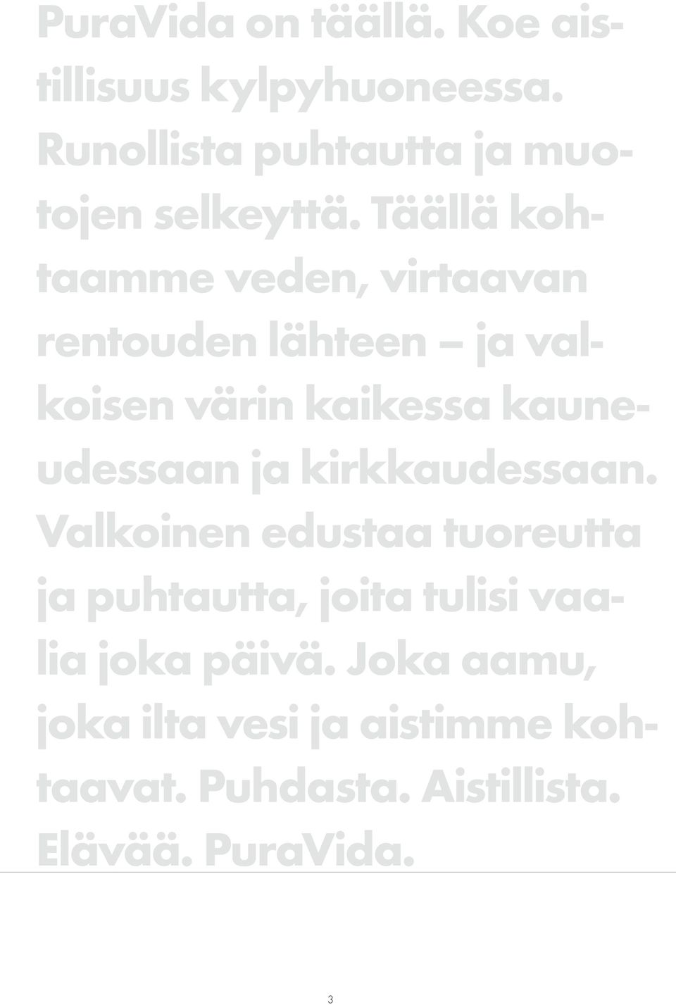 Täällä kohtaamme veden, virtaavan rentouden lähteen ja valkoisen värin kaikessa kauneudessaan