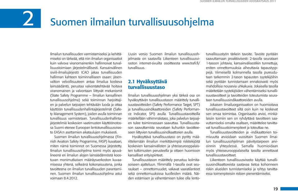 Kansainvälinen siviili-ilmailujärjestö ICAO jakaa turvallisuuden hallinnan kahteen toiminnalliseen osaan: jäsenvaltion velvollisuuteen antaa ilmailua koskeva lainsäädäntö, perustaa valvontatehtävää