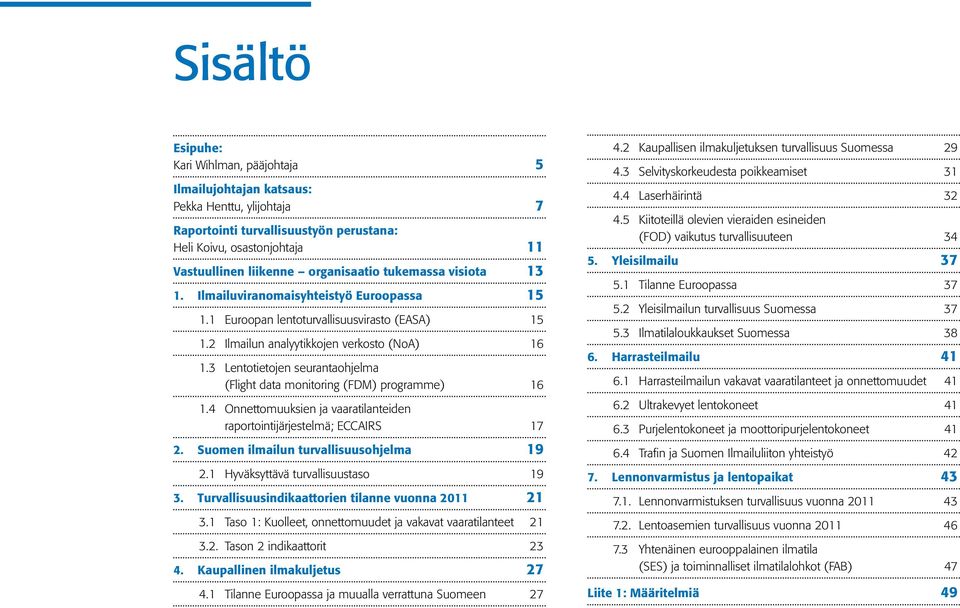 3 Lentotietojen seurantaohjelma (Flight data monitoring (FDM) programme) 16 1.4 Onnettomuuksien ja vaaratilanteiden raportointijärjestelmä; ECCAIRS 17 2. Suomen ilmailun turvallisuusohjelma 19 2.