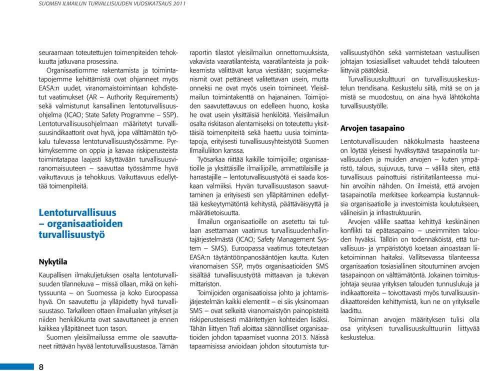 lentoturvallisuusohjelma (ICAO; State Safety Programme SSP). Lentoturvallisuusohjelmaan määritetyt turvallisuusindikaattorit ovat hyvä, jopa välttämätön työkalu tulevassa lentoturvallisuustyössämme.