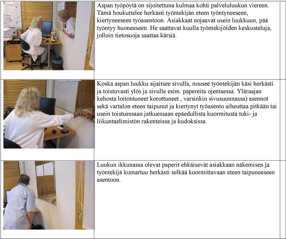 Koska aspan luukku sijaitsee sivulla, nousee työntekijän käsi herkästi ja toistuvasti ylös ja sivulle esim. papereita ojentaessa.