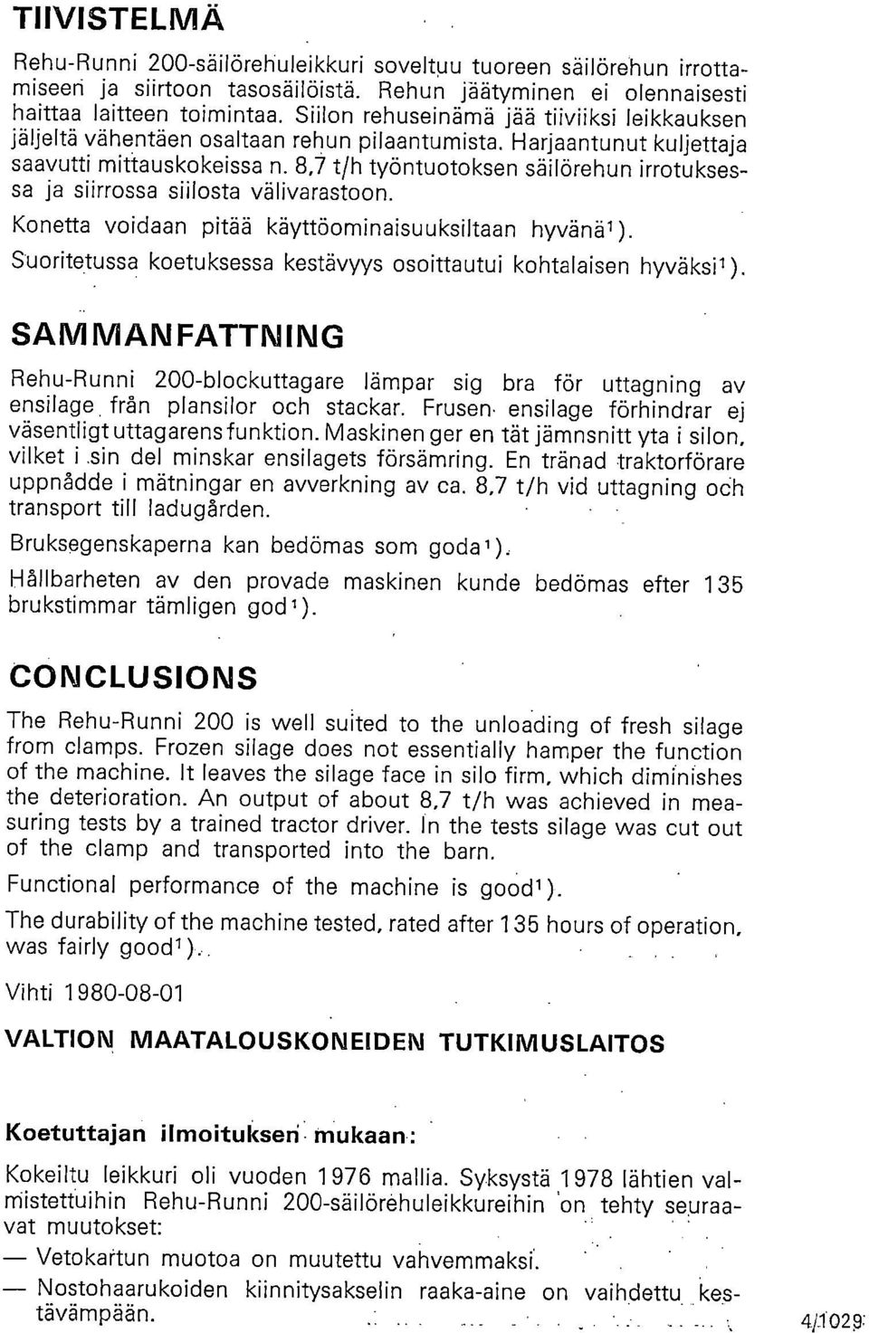 8,7 t/h työntuotoksen säilörehun irrotuksessa ja siirrossa siilosta välivarastoon. Konetta voidaan pitää käyttöominaisuuksiltaan hyvänäl).