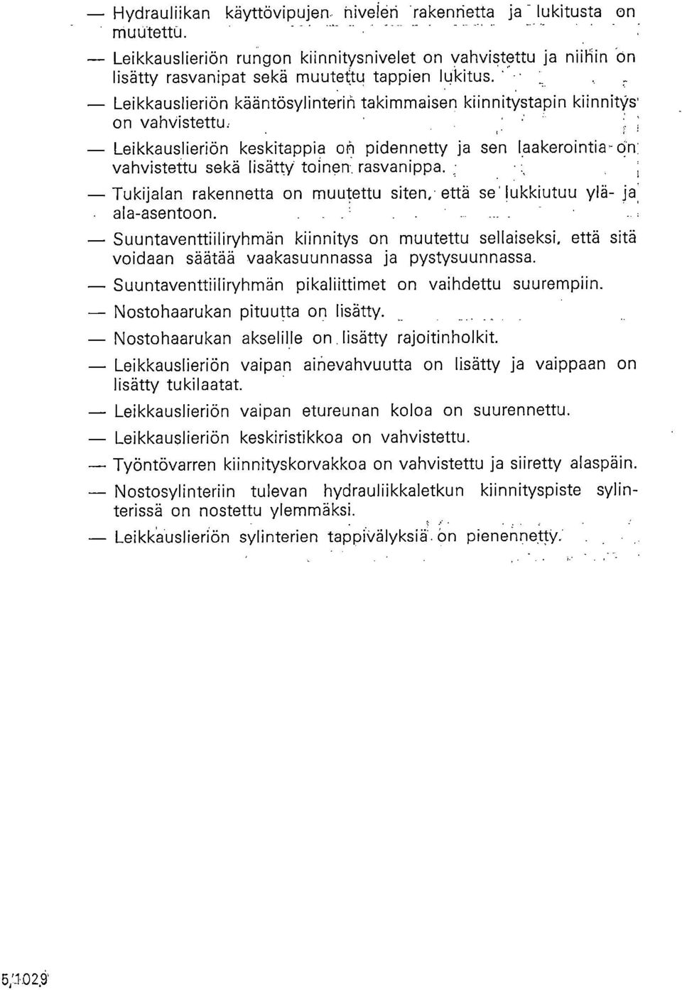 Tukijalan rakennetta on muutettu siten, että selukkiutuu ylä- ja. ala-asentoon. Suuntaventtiiliryhmän kiinnitys on muutettu sellaiseksi, että sitä voidaan säätää vaakasuunnassa ja pystysuunnassa.