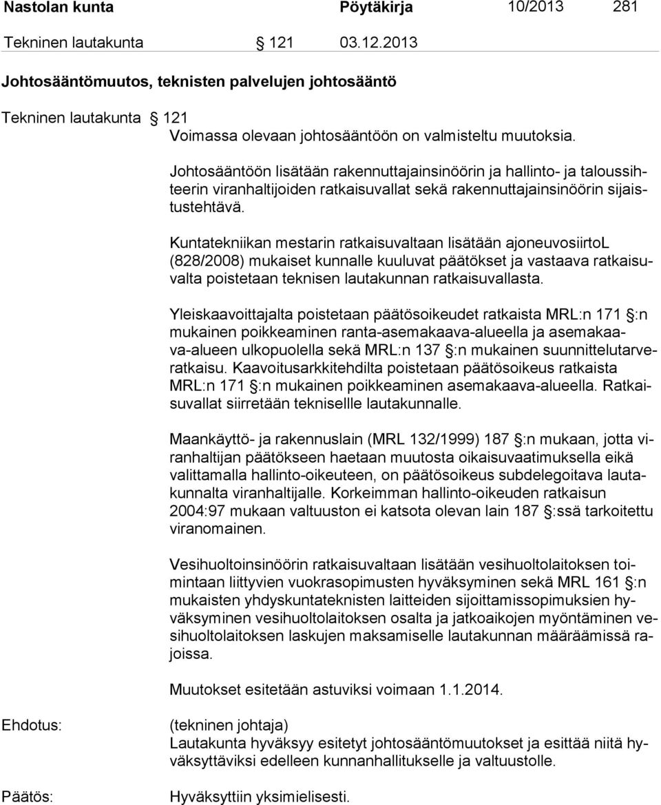 Kuntatekniikan mestarin ratkaisu valtaan lisätään ajoneuvosiirtol (828/2008) mukaiset kunnalle kuulu vat päätökset ja vastaava ratkaisuvalta poistetaan teknisen lautakunnan ratkaisuvallasta.