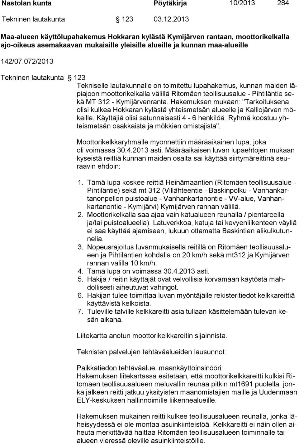 072/2013 Tekninen lautakunta 123 Tekniselle lautakunnalle on toimitettu lupahakemus, kunnan maiden läpiajoon moottorikelkalla välillä Ritomäen teollisuus alue - Pih ti län tie sekä MT 312 -