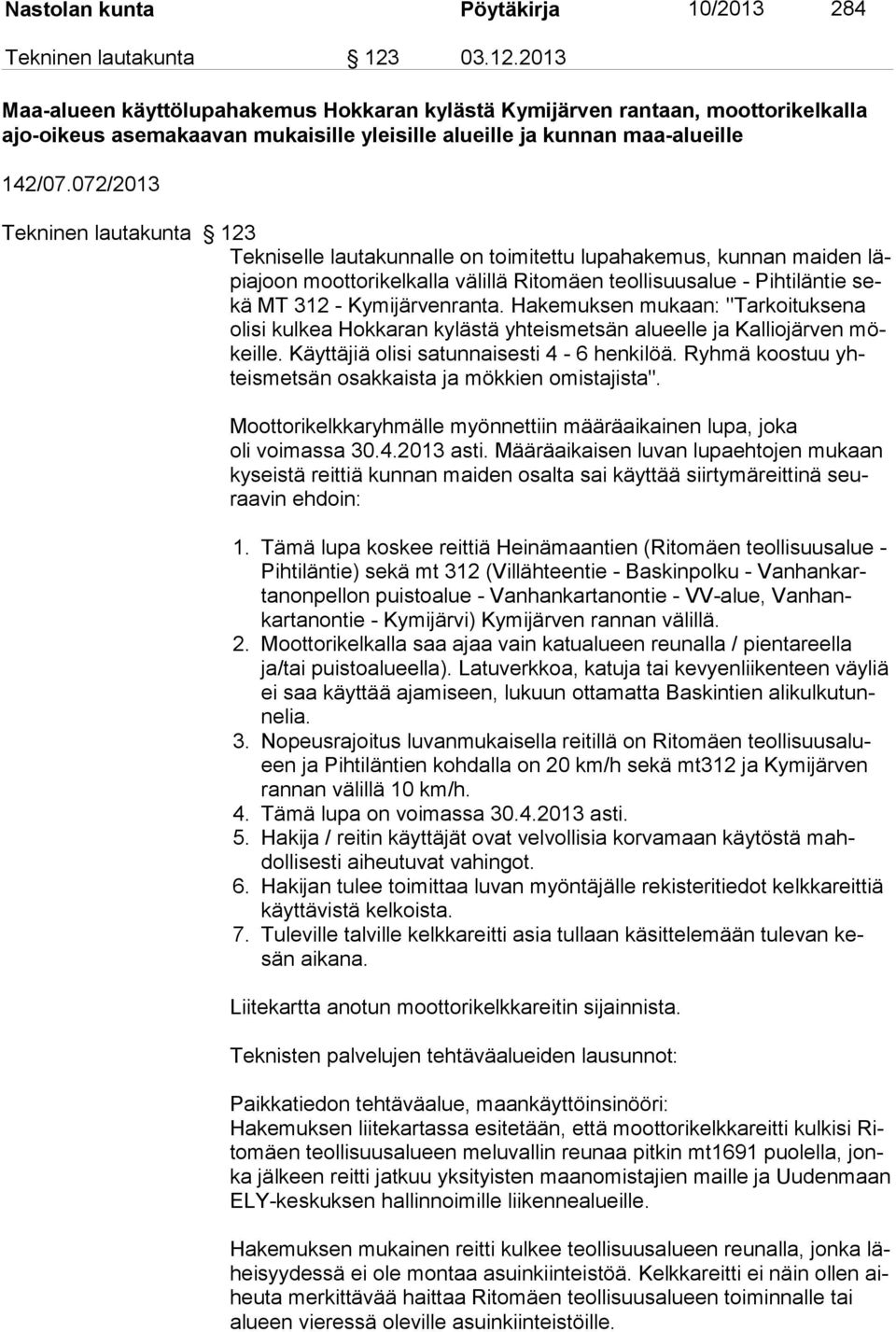 072/2013 Tekninen lautakunta 123 Tekniselle lautakunnalle on toimitettu lupahakemus, kunnan maiden läpiajoon moottorikelkalla välillä Ritomäen teollisuus alue - Pih ti län tie sekä MT 312 -