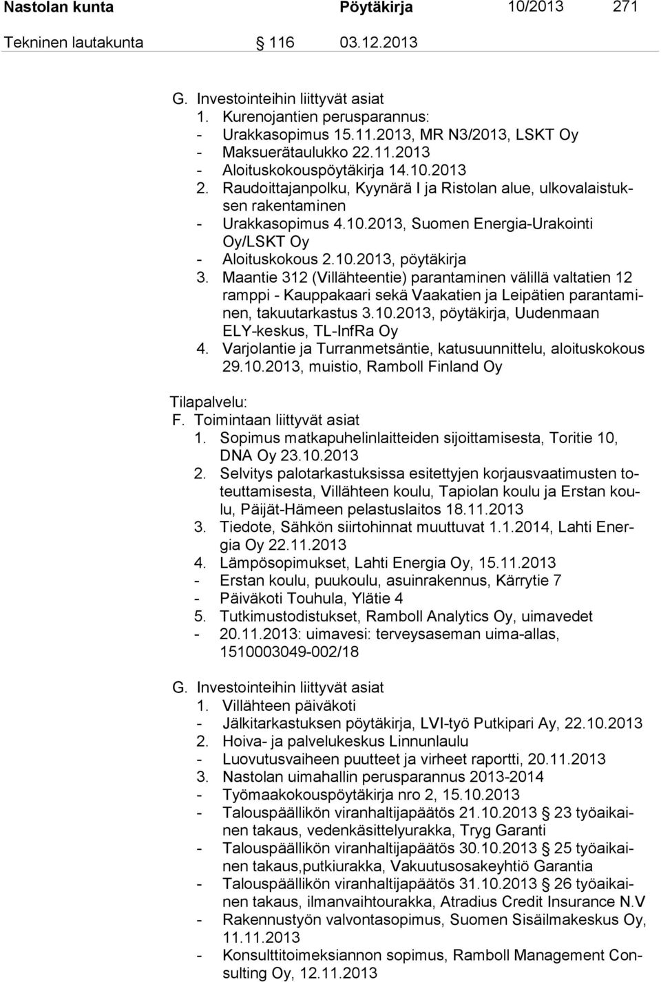 10.2013, pöytäkirja 3. Maantie 312 (Villähteentie) parantaminen välillä valtatien 12 ramppi - Kauppakaari sekä Vaakatien ja Leipätien parantaminen, takuutarkastus 3.10.2013, pöytäkirja, Uudenmaan ELY-keskus, TL-InfRa Oy 4.