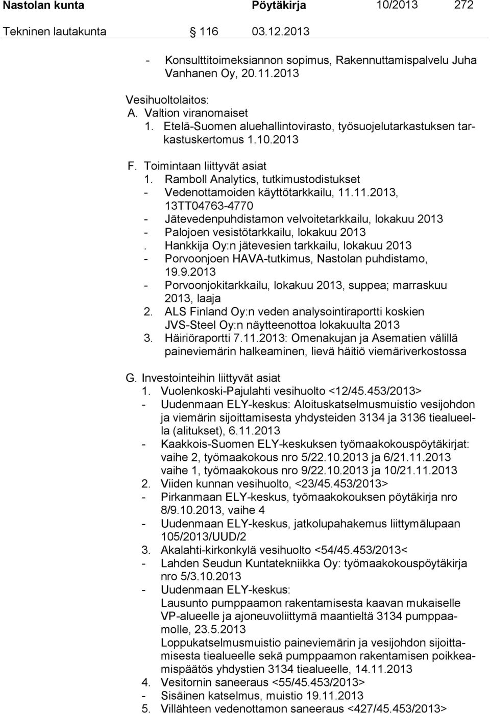 Ramboll Analytics, tutkimustodistukset - Vedenottamoiden käyttötarkkailu, 11.11.2013, 13TT04763-4770 - Jätevedenpuhdistamon velvoitetarkkailu, lokakuu 2013 - Palojoen vesistötarkkailu, lokakuu 2013.