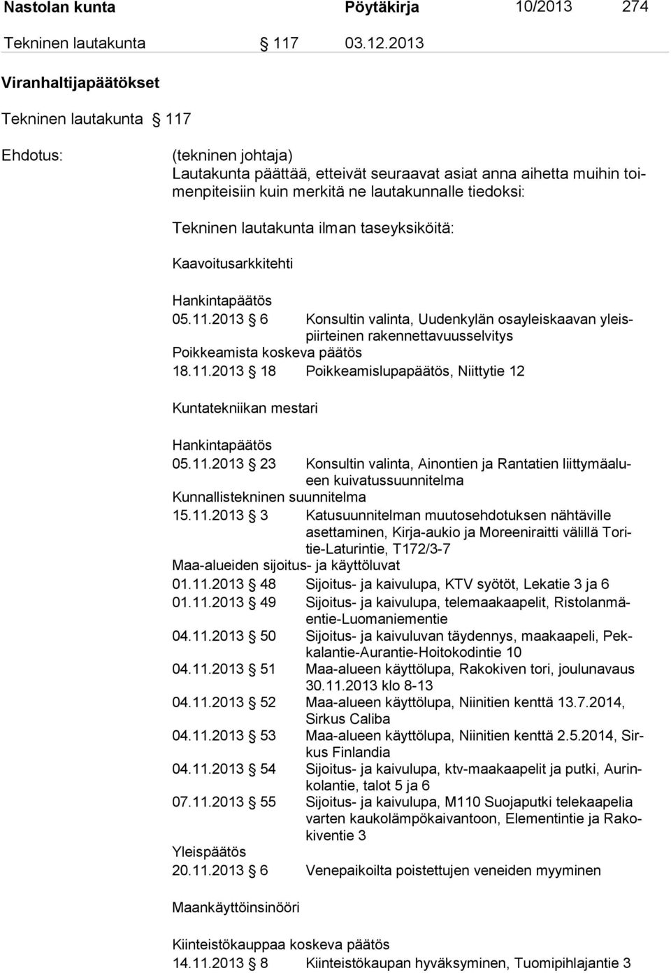 lautakunta ilman taseyksiköitä: Kaavoitusarkkitehti Hankintapäätös 05.11.2013 6 Konsultin valinta, Uudenkylän osayleiskaavan yleispiirteinen rakennettavuusselvitys Poikkeamista koskeva päätös 18.11.2013 18 Poikkeamislupapäätös, Niittytie 12 Kuntatekniikan mestari Hankintapäätös 05.