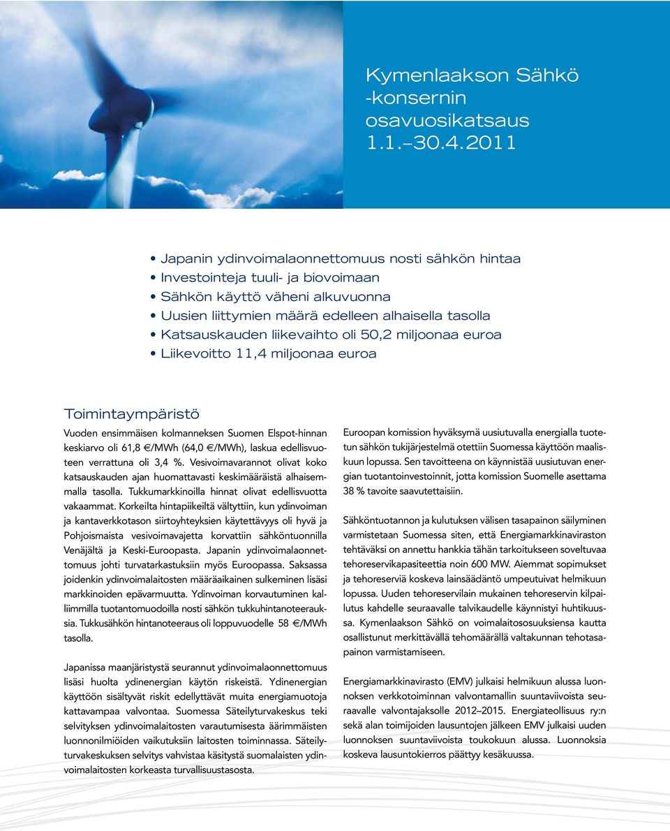 liikevaihto oli 50,2 miljoonaa euroa Liikevoitto 11,4 miljoonaa euroa Toimintaympäristö Vuoden ensimmäisen kolmanneksen Suomen Elspot-hinnan keskiarvo oli 61,8 /MWh (64,0 /MWh), laskua edellisvuoteen
