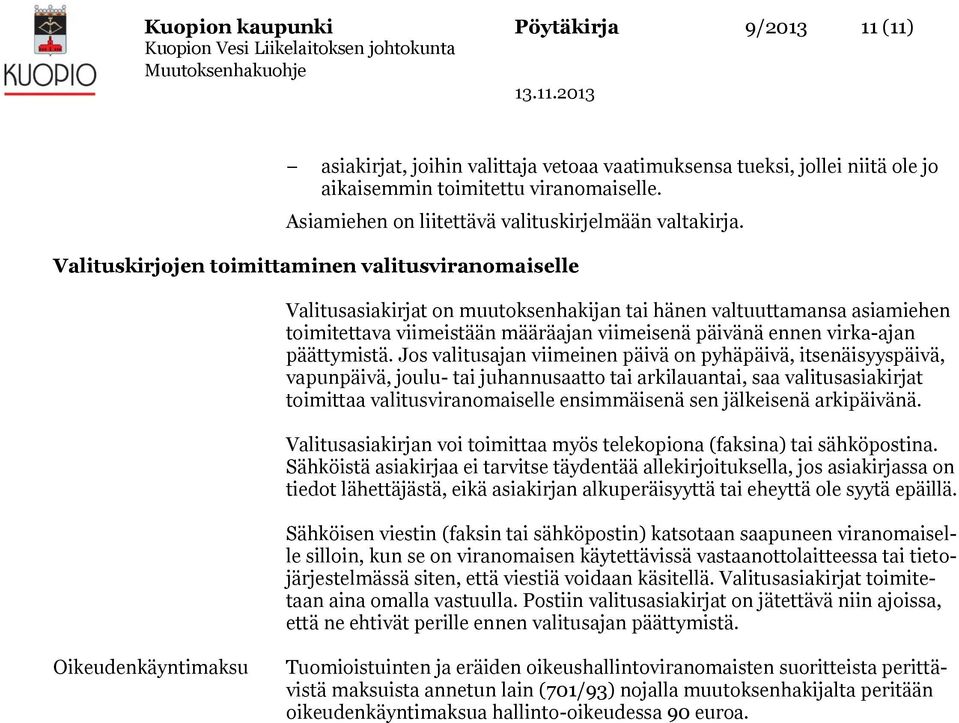 Valituskirjojen toimittaminen valitusviranomaiselle Valitusasiakirjat on muutoksenhakijan tai hänen valtuuttamansa asiamiehen toimitettava viimeistään määräajan viimeisenä päivänä ennen virka-ajan