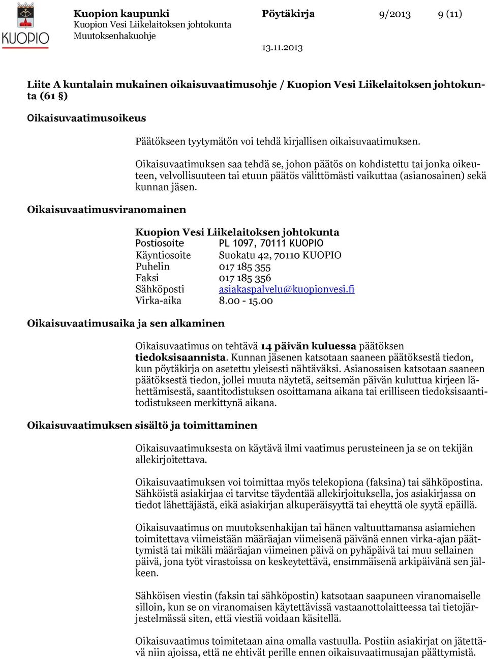 Oikaisuvaatimuksen saa tehdä se, johon päätös on kohdistettu tai jonka oikeuteen, velvollisuuteen tai etuun päätös välittömästi vaikuttaa (asianosainen) sekä kunnan jäsen.