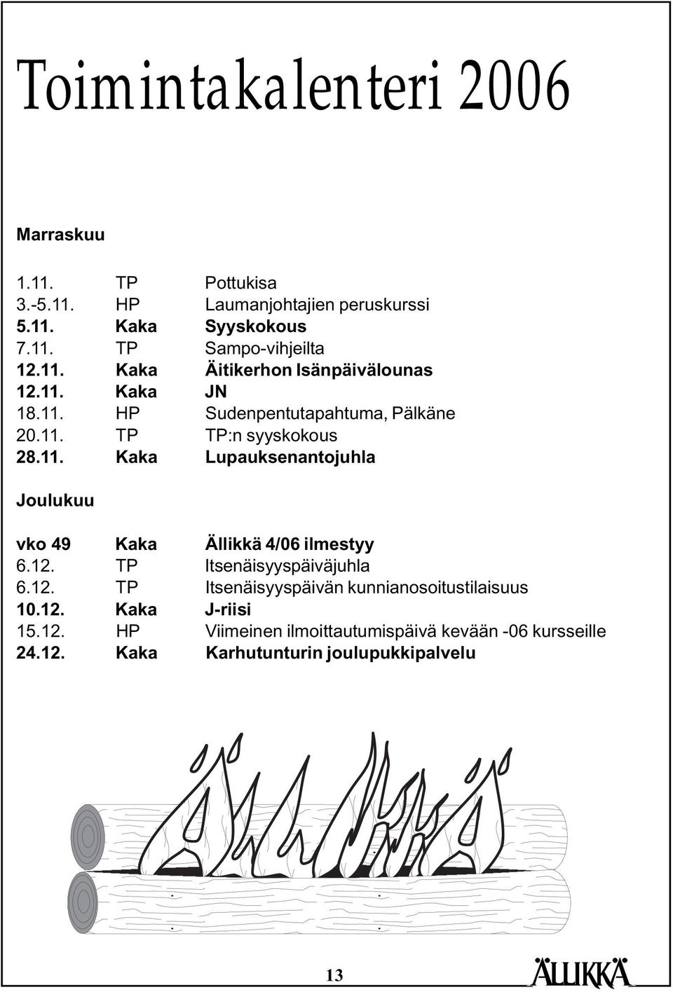 12. TP Itsenäisyyspäiväjuhla 6.12. TP Itsenäisyyspäivän kunnianosoitustilaisuus 10.12. Kaka J-riisi 15.12. HP Viimeinen ilmoittautumispäivä kevään -06 kursseille 24.