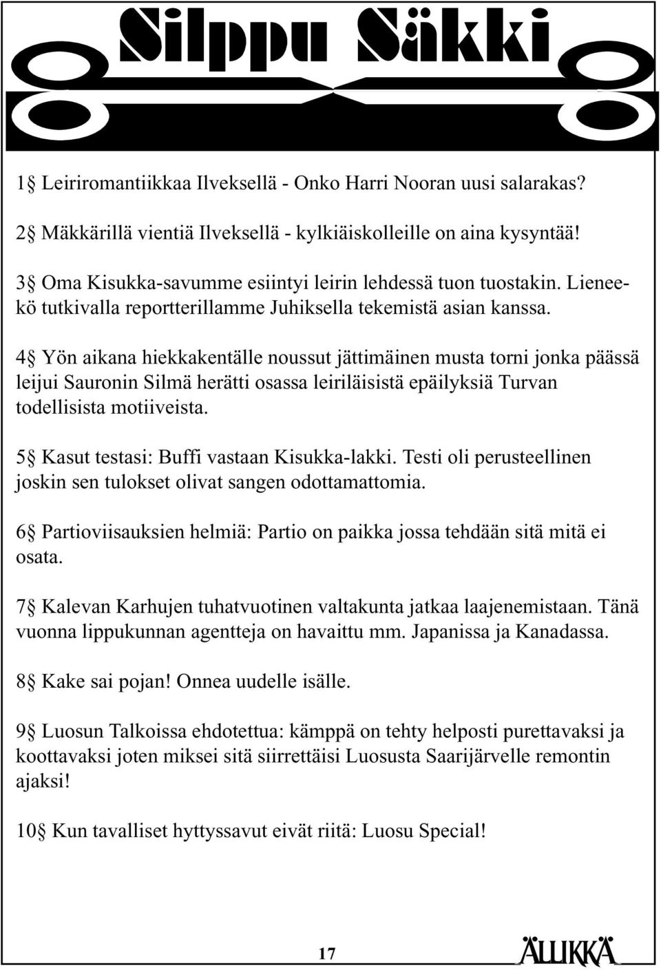 4 Yön aikana hiekkakentälle noussut jättimäinen musta torni jonka päässä leijui Sauronin Silmä herätti osassa leiriläisistä epäilyksiä Turvan todellisista motiiveista.