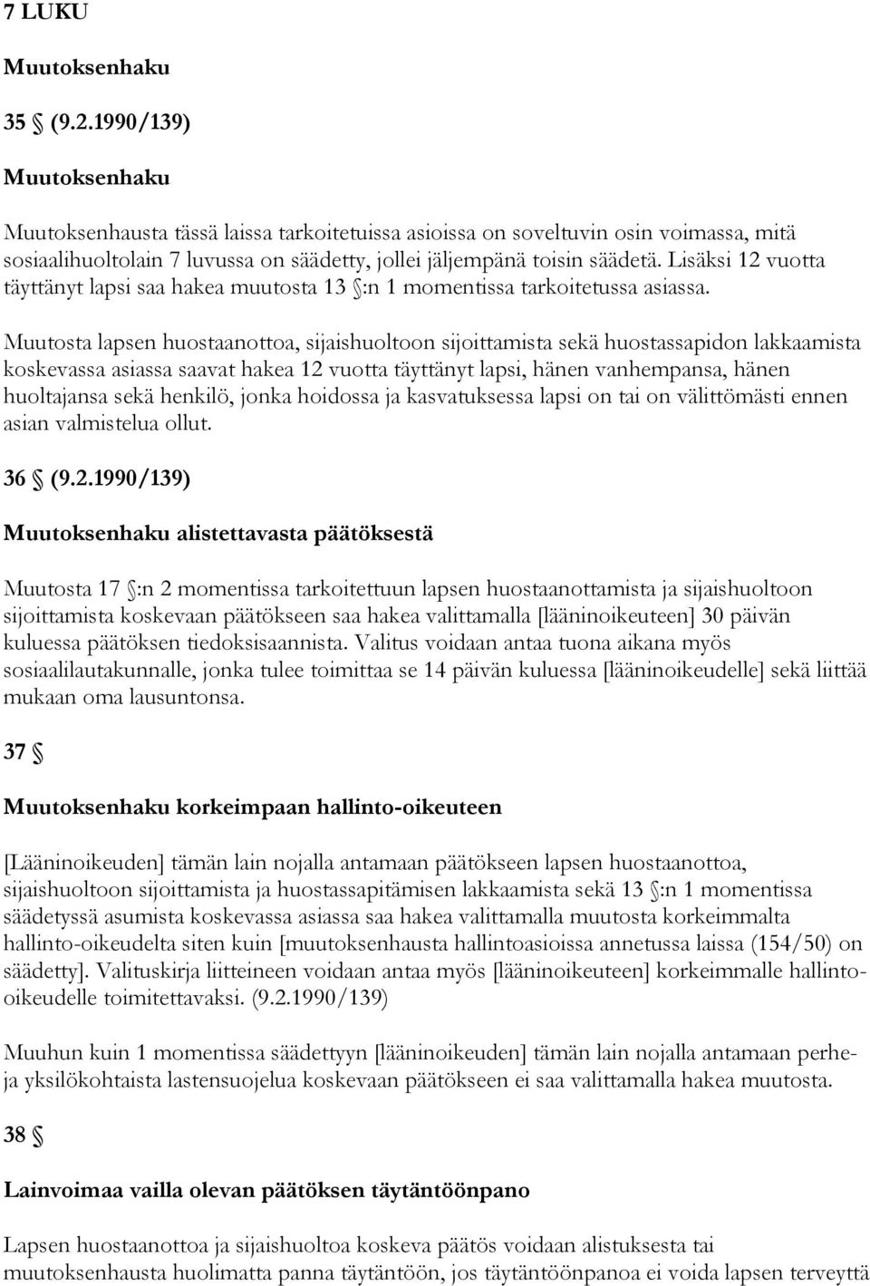 Lisäksi 12 vuotta täyttänyt lapsi saa hakea muutosta 13 :n 1 momentissa tarkoitetussa asiassa.