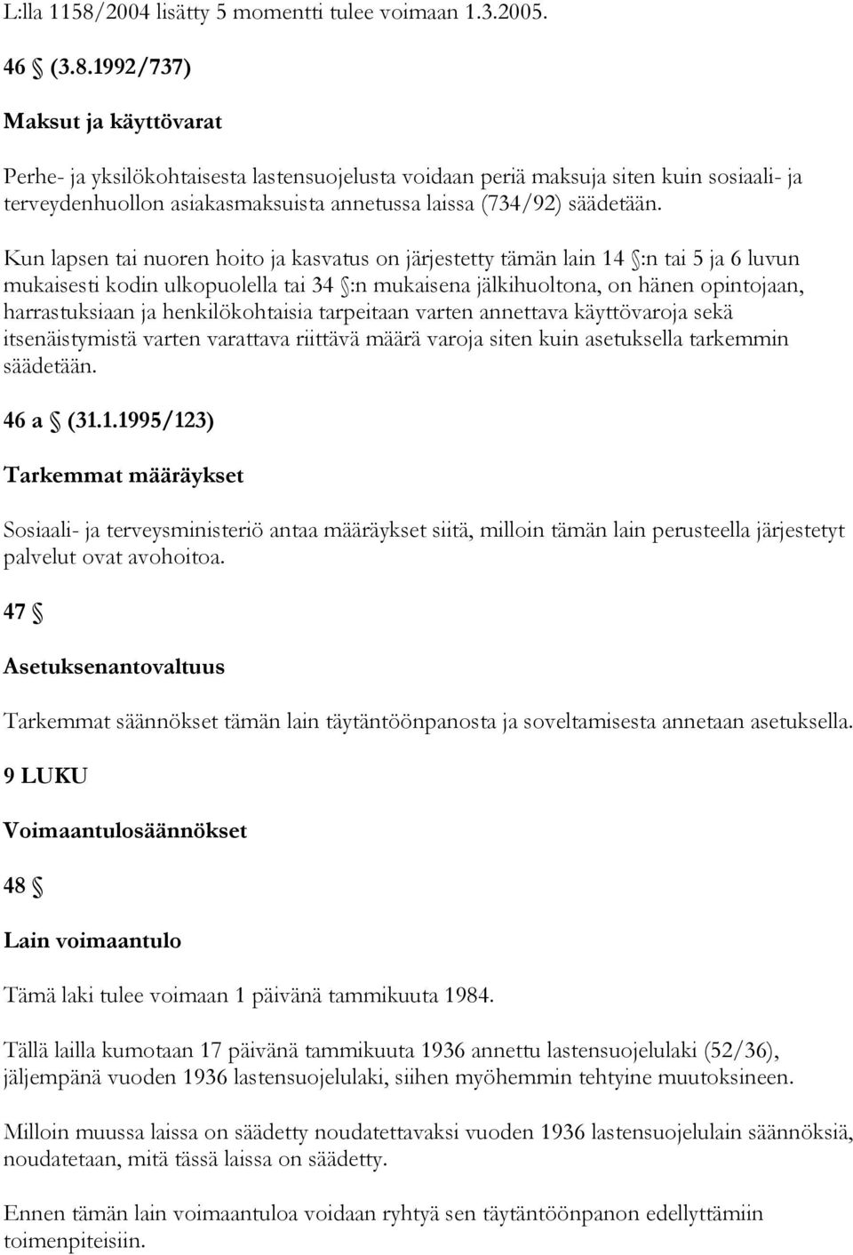 1992/737) Maksut ja käyttövarat Perhe- ja yksilökohtaisesta lastensuojelusta voidaan periä maksuja siten kuin sosiaali- ja terveydenhuollon asiakasmaksuista annetussa laissa (734/92) säädetään.