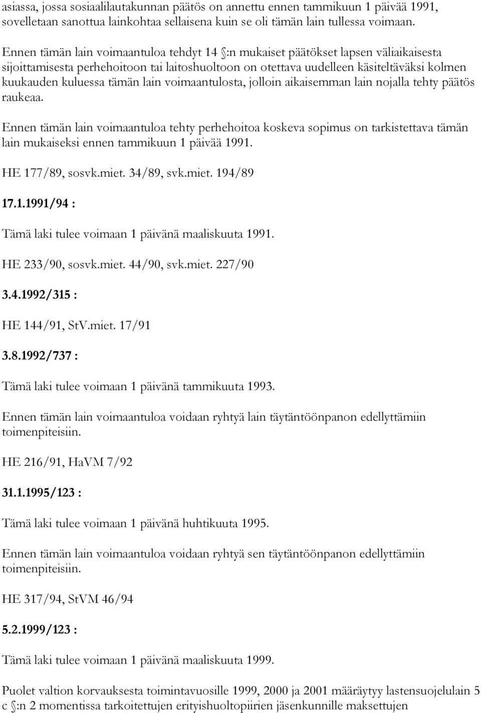 tämän lain voimaantulosta, jolloin aikaisemman lain nojalla tehty päätös raukeaa.