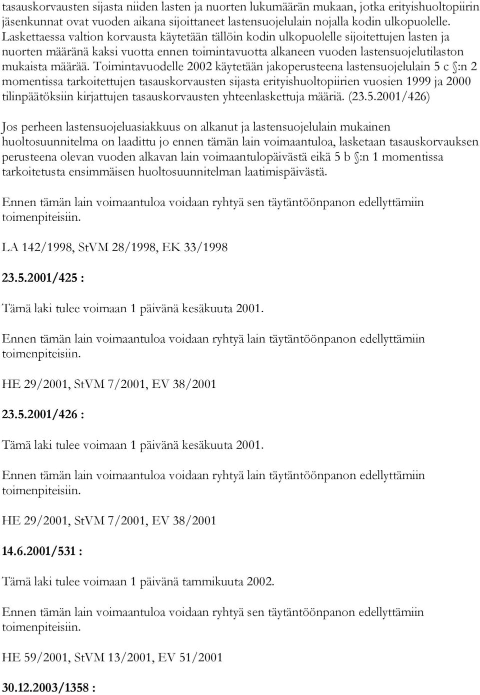 Toimintavuodelle 2002 käytetään jakoperusteena lastensuojelulain 5 c :n 2 momentissa tarkoitettujen tasauskorvausten sijasta erityishuoltopiirien vuosien 1999 ja 2000 tilinpäätöksiin kirjattujen