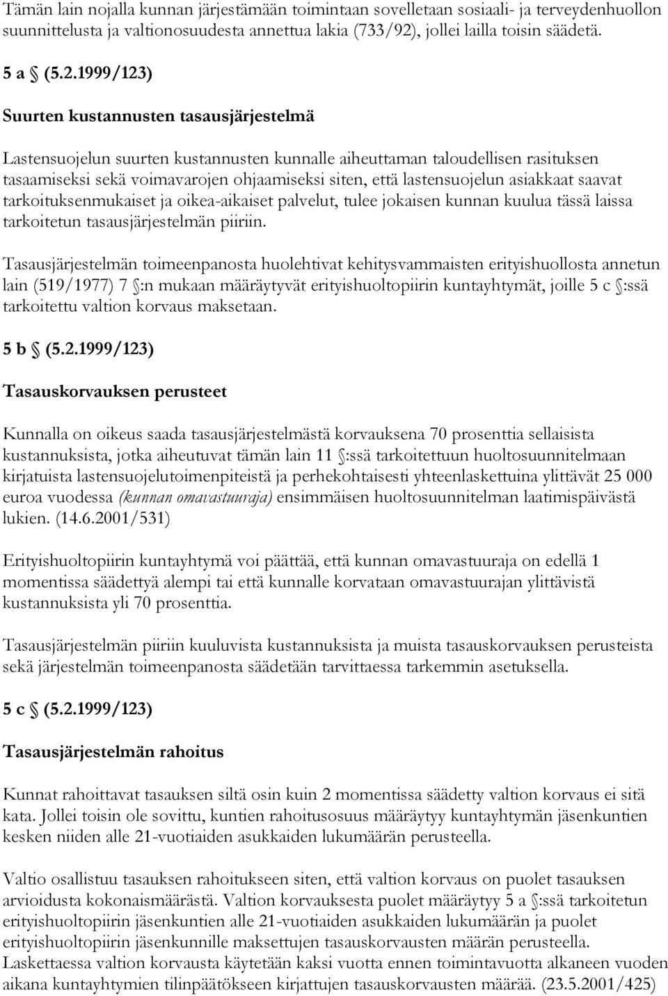 1999/123) Suurten kustannusten tasausjärjestelmä Lastensuojelun suurten kustannusten kunnalle aiheuttaman taloudellisen rasituksen tasaamiseksi sekä voimavarojen ohjaamiseksi siten, että