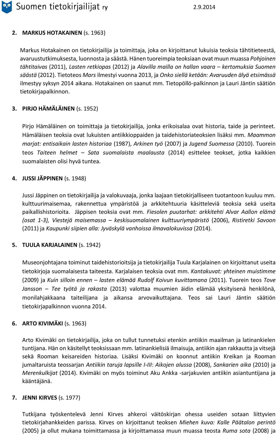 Tietoteos Mars ilmestyi vuonna 2013, ja Onko siellä ketään: Avaruuden älyä etsimässä ilmestyy syksyn 2014 aikana. Hotakainen on saanut mm.