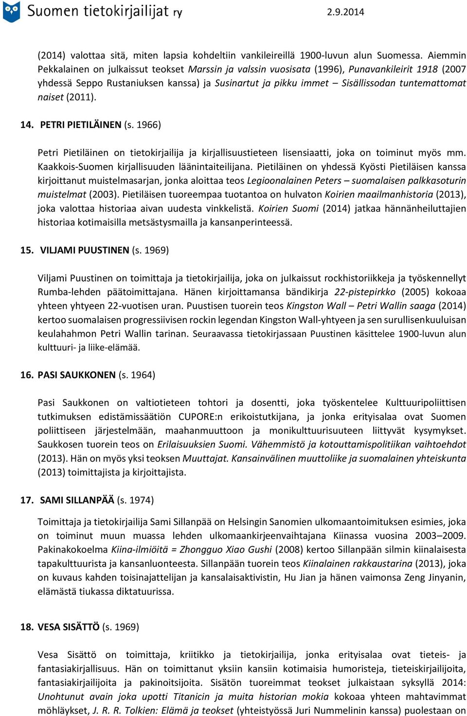 naiset (2011). 14. PETRI PIETILÄINEN (s. 1966) Petri Pietiläinen on tietokirjailija ja kirjallisuustieteen lisensiaatti, joka on toiminut myös mm. Kaakkois-Suomen kirjallisuuden läänintaiteilijana.