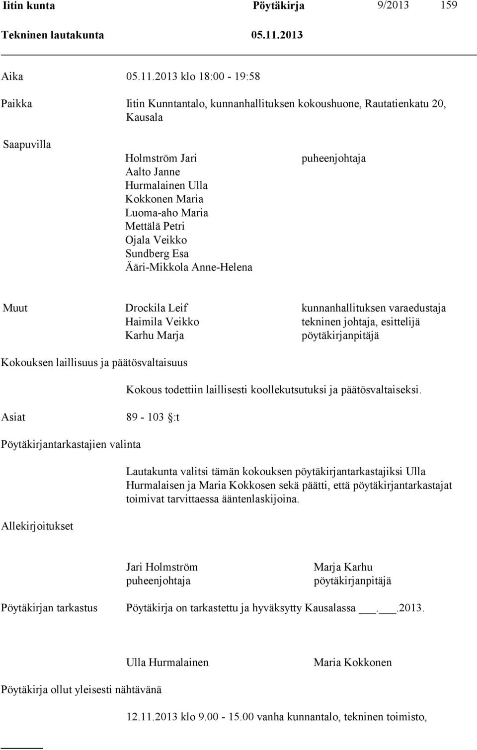 2013 klo 18:00-19:58 Paikka Iitin Kunntantalo, kunnanhallituksen kokoushuone, Rautatienkatu 20, Kausala Saapuvilla Holmström Jari Aalto Janne Hurmalainen Ulla Kokkonen Maria Luoma-aho Maria Mettälä