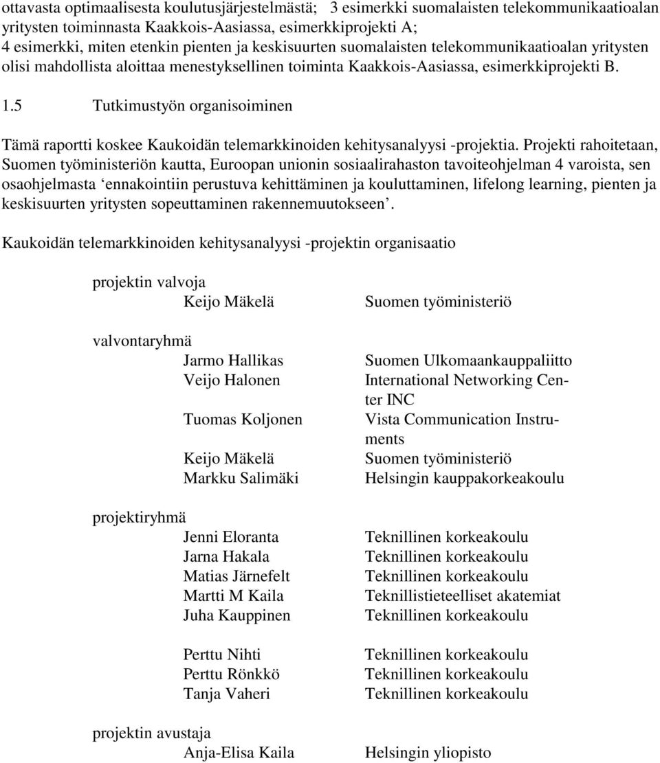 5 Tutkimustyön organisoiminen Tämä raportti koskee Kaukoidän telemarkkinoiden kehitysanalyysi -projektia.