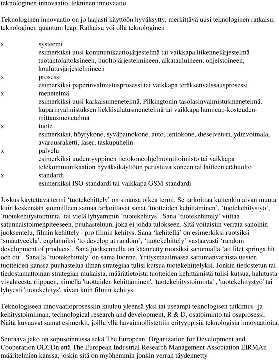 ohjeistoineen, koulutusjärjestelmineen prosessi esimerkiksi paperinvalmistusprosessi tai vaikkapa teräksenvalssausprosessi menetelmä esimerkiksi uusi karkaisumenetelmä, Pilkingtonin