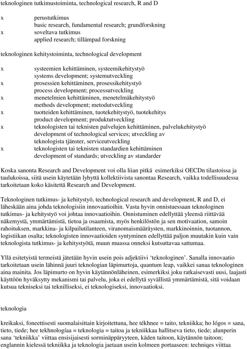 process development; processutveckling menetelmien kehittäminen, menetelmäkehitystyö methods development; metodutveckling tuotteiden kehittäminen, tuotekehitystyö, tuotekehitys product development;