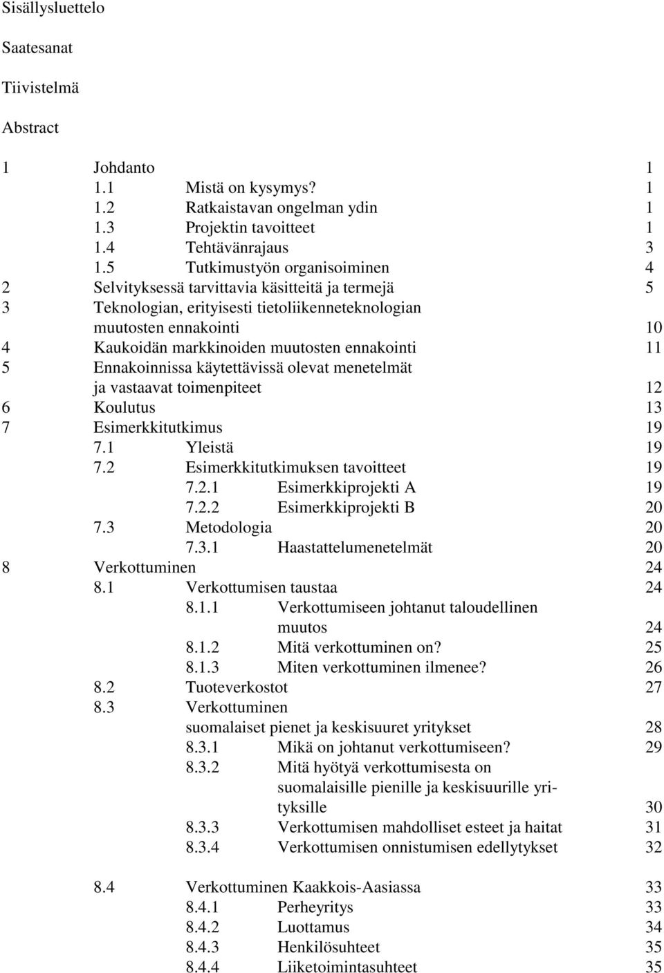 ennakointi 11 5 Ennakoinnissa käytettävissä olevat menetelmät ja vastaavat toimenpiteet 12 6 Koulutus 13 7 Esimerkkitutkimus 19 7.1 Yleistä 19 7.2 Esimerkkitutkimuksen tavoitteet 19 7.2.1 Esimerkkiprojekti A 19 7.