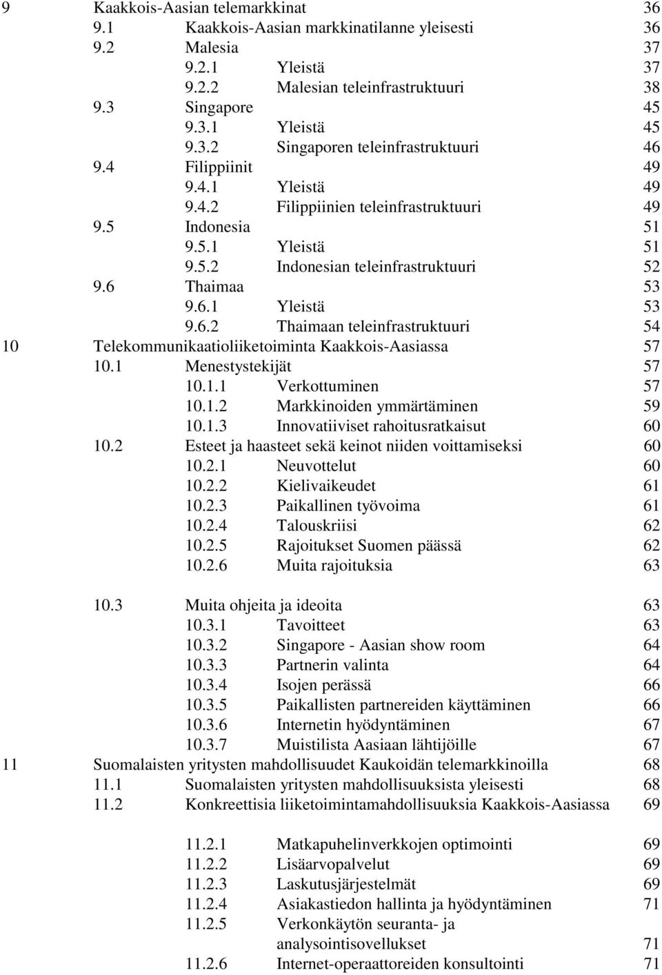 Thaimaa 53 9.6.1 Yleistä 53 9.6.2 Thaimaan teleinfrastruktuuri 54 10 Telekommunikaatioliiketoiminta Kaakkois-Aasiassa 57 10.1 Menestystekijät 57 10.1.1 Verkottuminen 57 10.1.2 Markkinoiden ymmärtäminen 59 10.