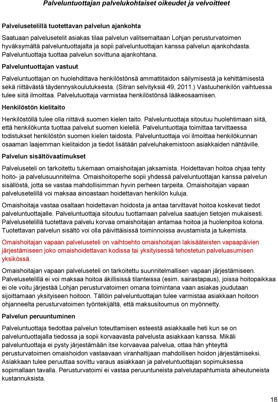 Palveluntuottajan vastuut Palveluntuottajan on huolehdittava henkilöstönsä ammattitaidon säilymisestä ja kehittämisestä sekä riittävästä täydennyskoulutuksesta. (Sitran selvityksiä 49, 2011.