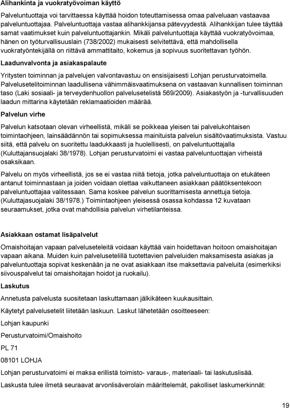 Mikäli palveluntuottaja käyttää vuokratyövoimaa, hänen on työturvallisuuslain (738/2002) mukaisesti selvitettävä, että mahdollisella vuokratyöntekijällä on riittävä ammattitaito, kokemus ja sopivuus