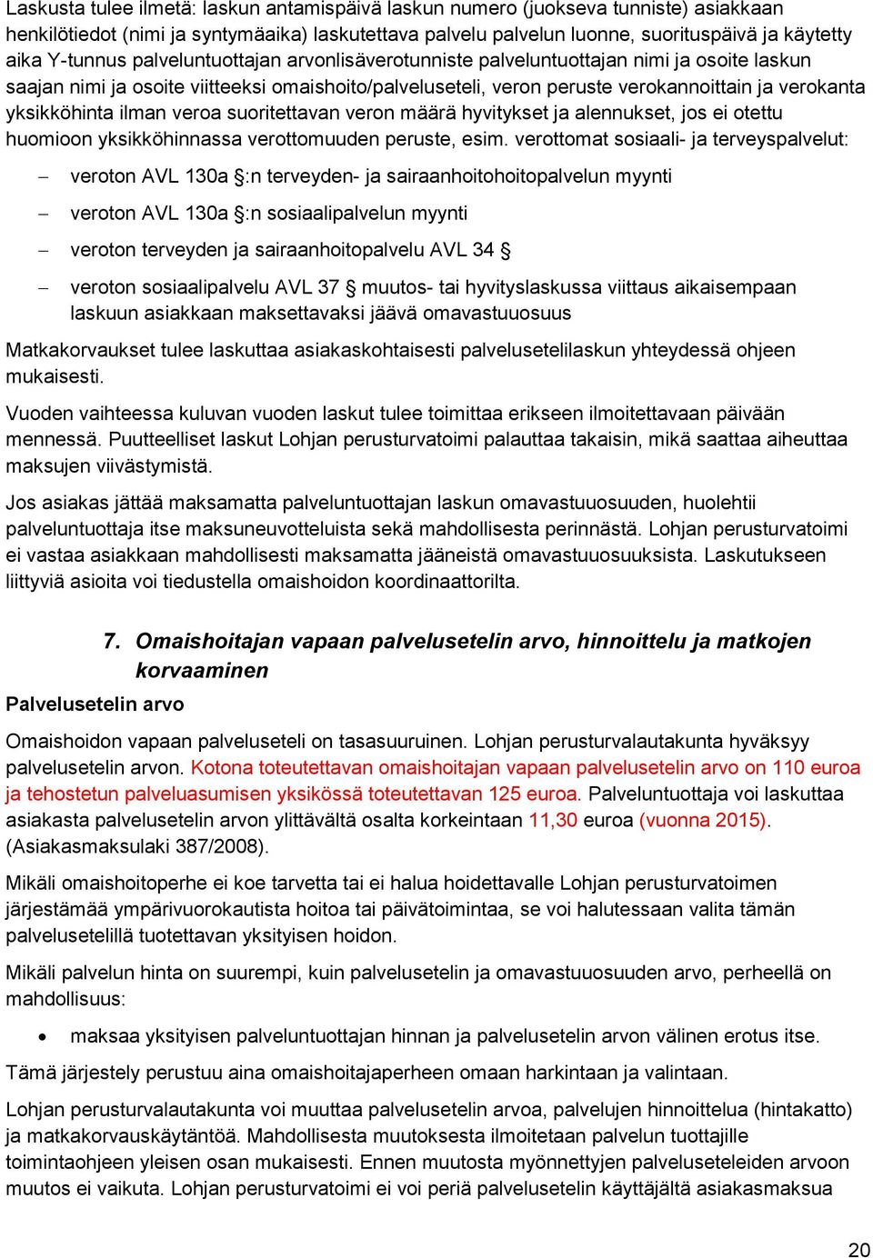 yksikköhinta ilman veroa suoritettavan veron määrä hyvitykset ja alennukset, jos ei otettu huomioon yksikköhinnassa verottomuuden peruste, esim.