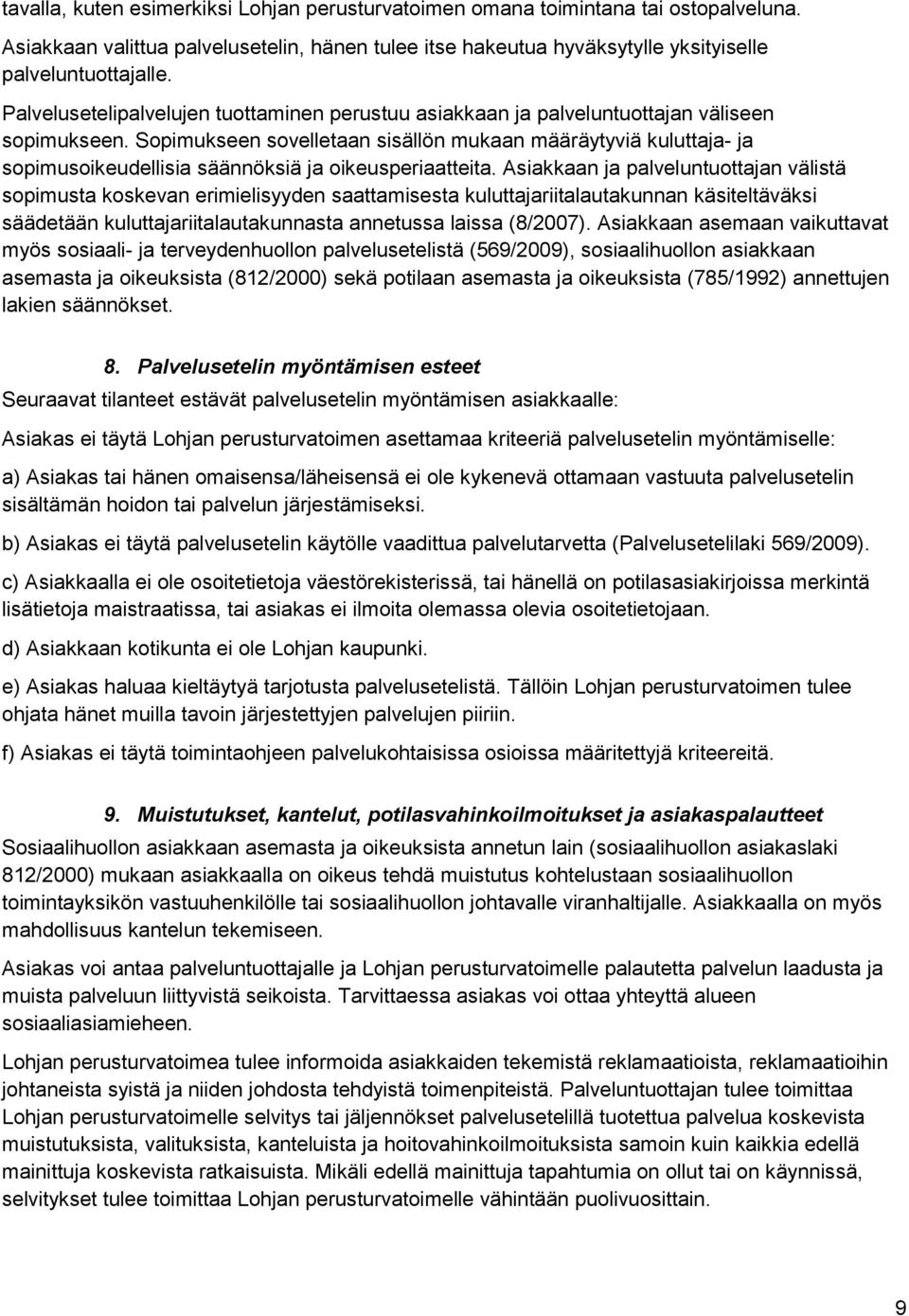 Sopimukseen sovelletaan sisällön mukaan määräytyviä kuluttaja- ja sopimusoikeudellisia säännöksiä ja oikeusperiaatteita.