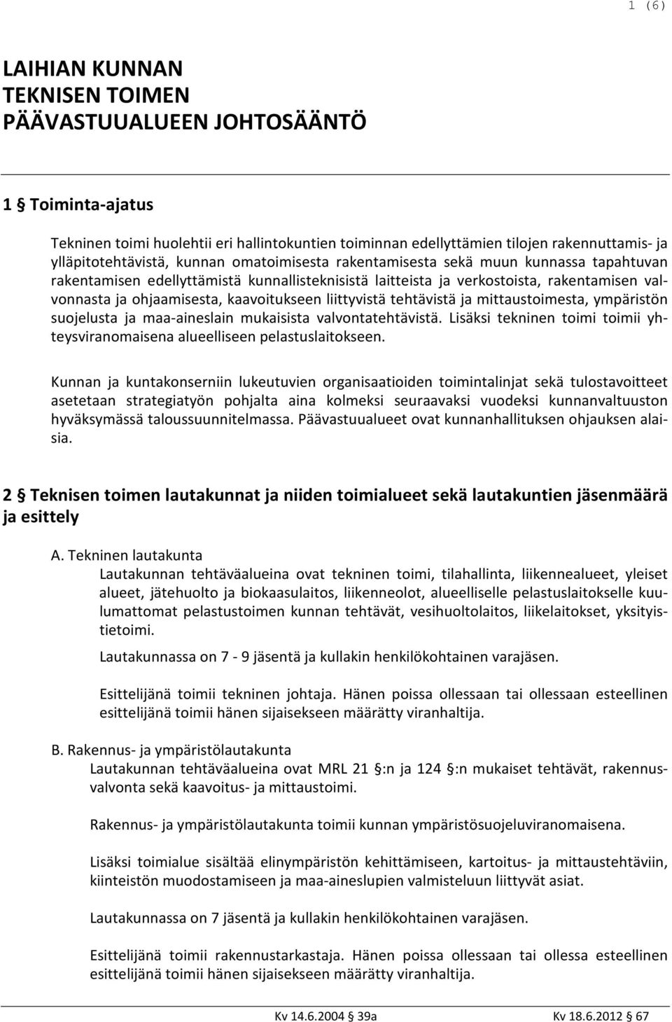 liittyvistä tehtävistä ja mittaustoimesta, ympäristön suojelusta ja maa-aineslain mukaisista valvontatehtävistä. Lisäksi tekninen toimi toimii yhteysviranomaisena alueelliseen pelastuslaitokseen.