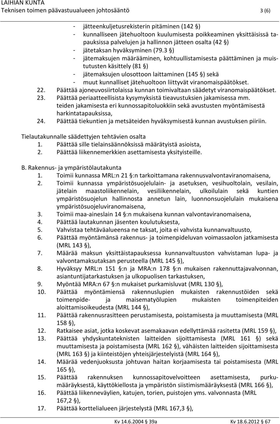 3 ) - jätemaksujen määrääminen, kohtuullistamisesta päättäminen ja muistutusten käsittely (81 ) - jätemaksujen ulosottoon laittaminen (145 ) sekä - muut kunnalliset jätehuoltoon liittyvät