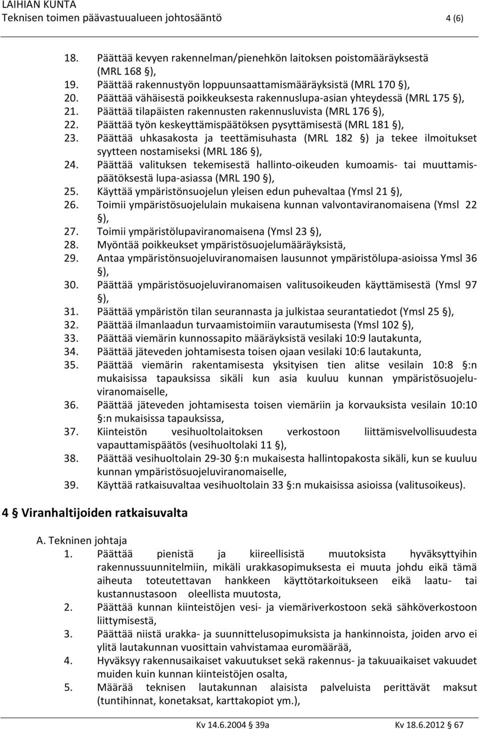 Päättää tilapäisten rakennusten rakennusluvista (MRL 176 ), 22. Päättää työn keskeyttämispäätöksen pysyttämisestä (MRL 181 ), 23.