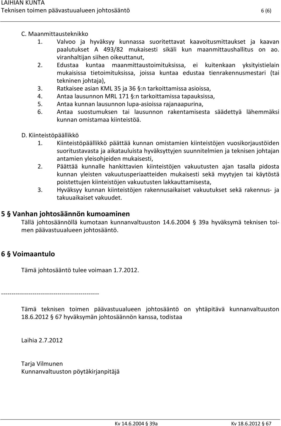 Edustaa kuntaa maanmittaustoimituksissa, ei kuitenkaan yksityistielain mukaisissa tietoimituksissa, joissa kuntaa edustaa tienrakennusmestari (tai tekninen johtaja), 3.