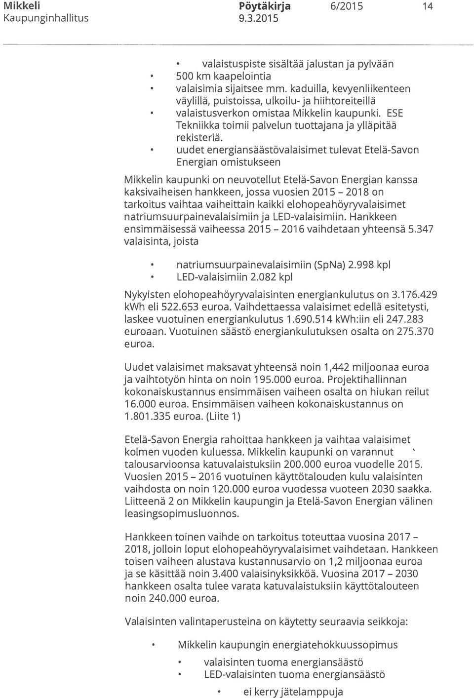 uudet energiansäästövalaisimet tulevat Etelä-Savon Energian omistukseen Mikkelin kaupunki on neuvotellut Etelä-Savon Energian kanssa kaksivaiheisen hankkeen, jossa vuosien 2015 201 8 on tarkoitus