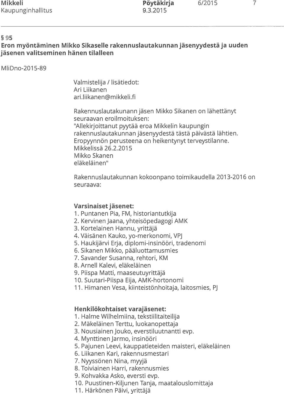 fi Rakennuslautakunann jäsen Mikko Sikanen on lähettänyt seuraavan eroilmoituksen: Allekirjoittanut pyytää eroa Mikkelin kaupungin rakennuslautakunnan jäsenyydestä tästä päivästä lähtien.