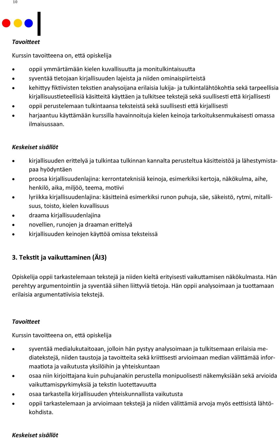 suullisesti että kirjallisesti harjaantuu käyttämään kurssilla havainnoituja kielen keinoja tarkoituksenmukaisesti omassa ilmaisussaan.