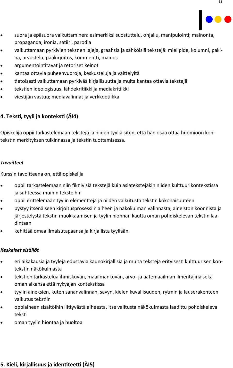 vaikuttamaan pyrkivää kirjallisuutta ja muita kantaa ottavia tekstejä tekstien ideologisuus, lähdekritiikki ja mediakritiikki viestijän vastuu; mediavalinnat ja verkkoetiikka 4.