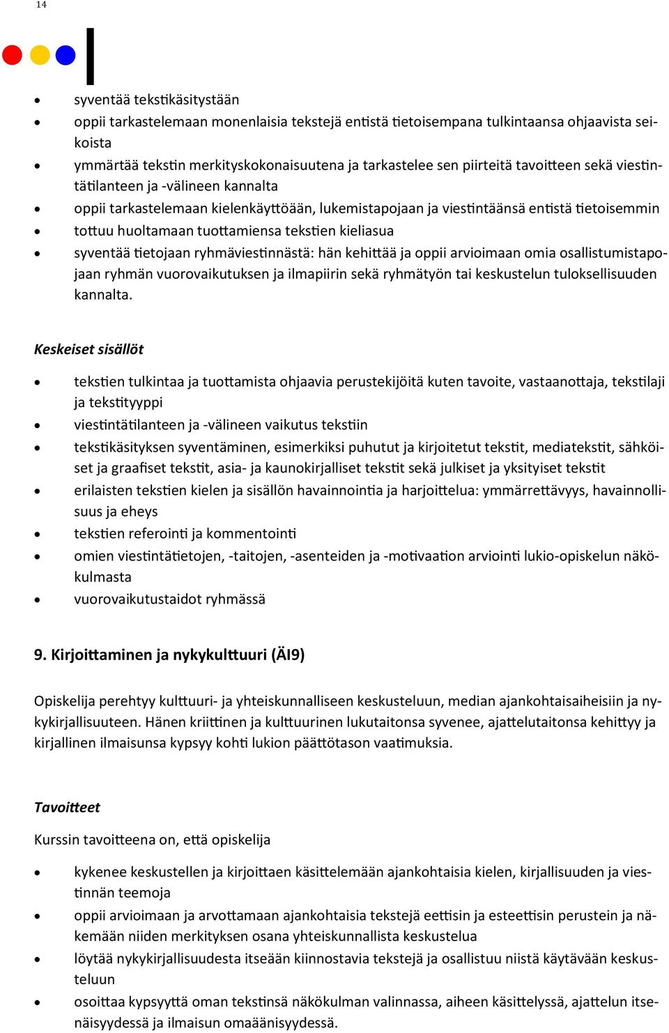 syventää tietojaan ryhmäviestinnästä: hän kehittää ja oppii arvioimaan omia osallistumistapojaan ryhmän vuorovaikutuksen ja ilmapiirin sekä ryhmätyön tai keskustelun tuloksellisuuden kannalta.