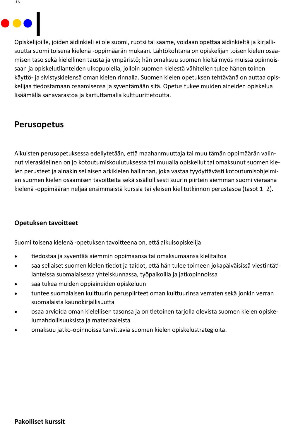 kielestä vähitellen tulee hänen toinen käyttö- ja sivistyskielensä oman kielen rinnalla. Suomen kielen opetuksen tehtävänä on auttaa opiskelijaa tiedostamaan osaamisensa ja syventämään sitä.