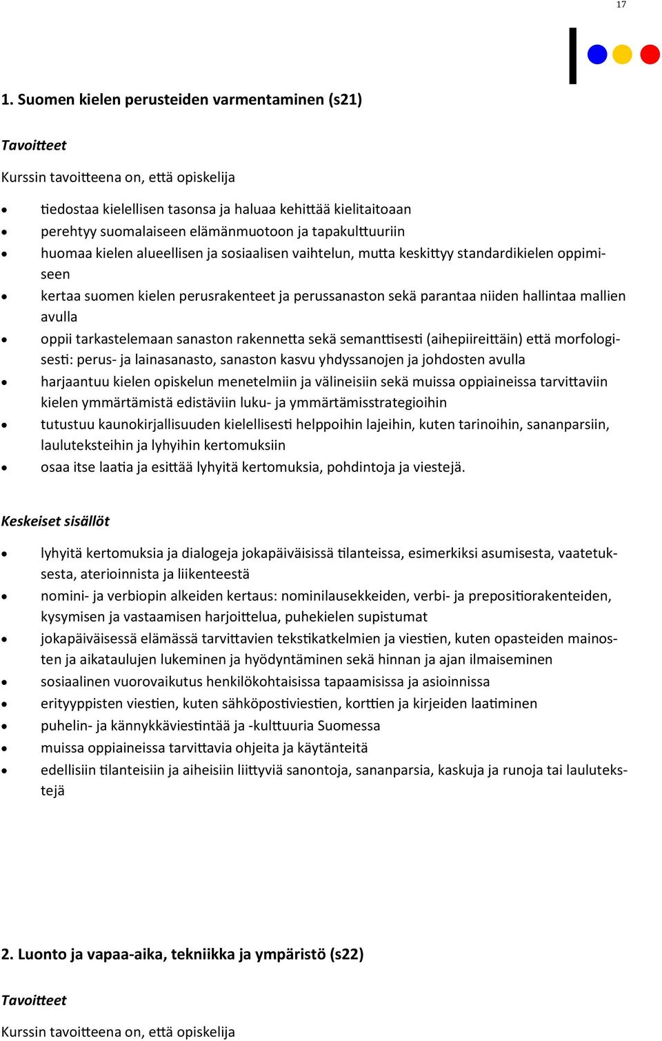 rakennetta sekä semanttisesti (aihepiireittäin) että morfologisesti: perus- ja lainasanasto, sanaston kasvu yhdyssanojen ja johdosten avulla harjaantuu kielen opiskelun menetelmiin ja välineisiin