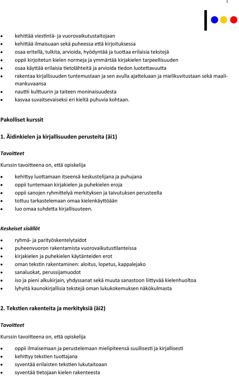 mielikuvitustaan sekä maailmankuvaansa nauttii kulttuurin ja taiteen moninaisuudesta kasvaa suvaitsevaiseksi eri kieltä puhuvia kohtaan. Pakolliset kurssit 1.