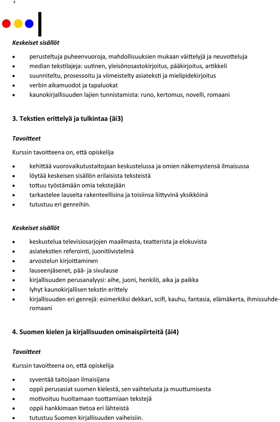 Tekstien erittelyä ja tulkintaa (äi3) kehittää vuorovaikutustaitojaan keskustelussa ja omien näkemystensä ilmaisussa löytää keskeisen sisällön erilaisista teksteistä tottuu työstämään omia tekstejään